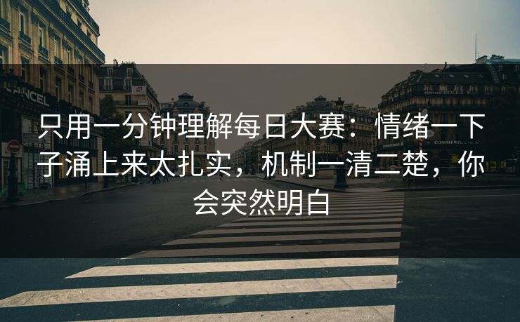 只用一分钟理解每日大赛:情绪一下子涌上来太扎实,机制一清二楚,你会突然明白 第1张 只用一分钟理解每日大赛:情绪一下子涌上来太扎实,机制一清二楚,你会突然明白 第1张